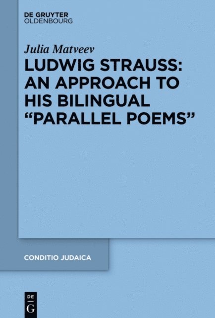 Julia Matveev - Ludwig Strauss: An Approach to His Bilingual &quote;Parallel Poems&quote;, E-bok