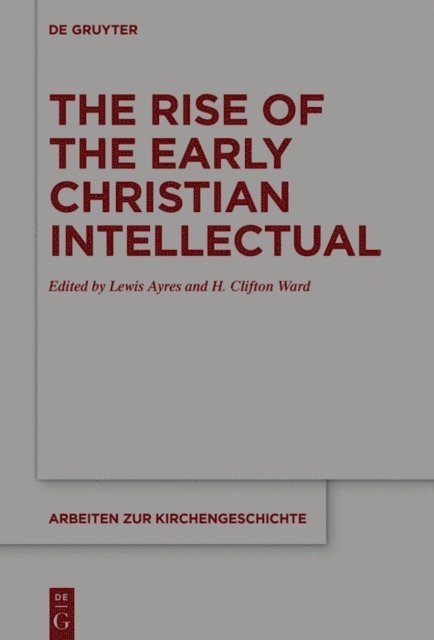 H. Clifton Ward, Lewis Ayres - Rise of the Early Christian Intellectual, E-bok