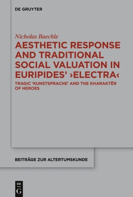 Nicholas Baechle - Aesthetic Response and Traditional Social Valuation in Euripides'  Electra, E-bok