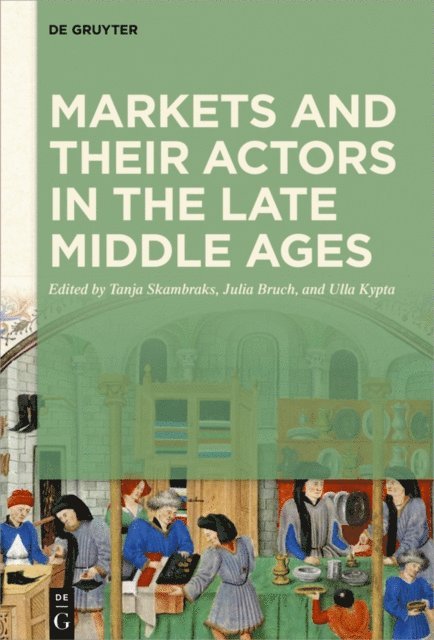 Ulla Kypta, Julia Bruch, Tanja Skambraks - Markets and their Actors in the Late Middle Ages, E-bok