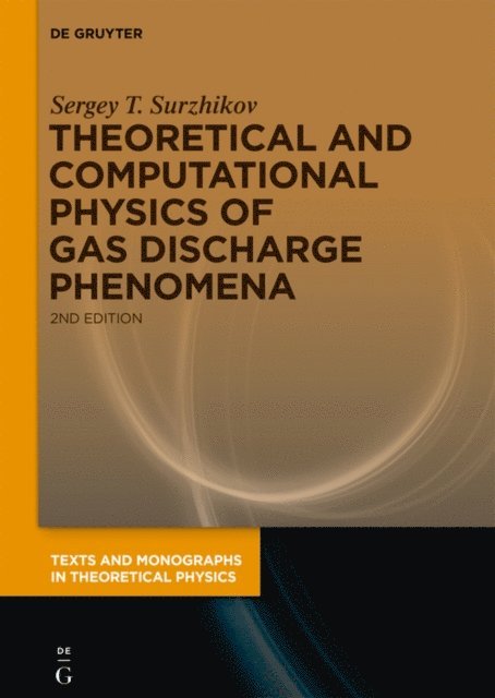 Sergey T. Surzhikov - Theoretical and Computational Physics of Gas Discharge Phenomena, E-bok