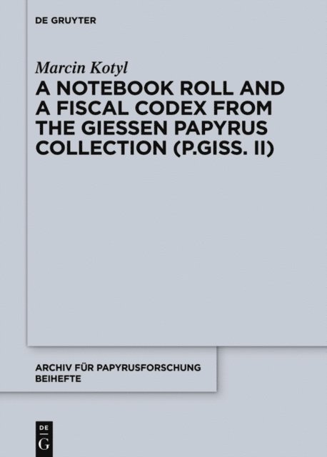 Marcin Kotyl - Notebook Roll and a Fiscal Codex from the Giessen Papyrus Collection (P.Giss. II), E-bok