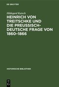 Heinrich Von Treitschke Und Die Preu�isch-Deutsche Frage Von 1860-1866