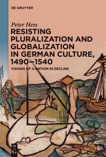 Peter Hess - Resisting Pluralization and Globalization in German Culture, 1490-1540, E-bok