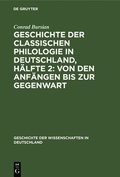 Geschichte Der Classischen Philologie in Deutschland, H�lfte 2: Von Den Anf�ngen Bis Zur Gegenwart