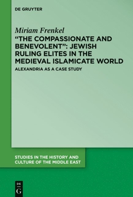 Miriam Frenkel - &quote;The Compassionate and Benevolent&quote;: Jewish Ruling Elites in the Medieval Islamicate World, E-bok