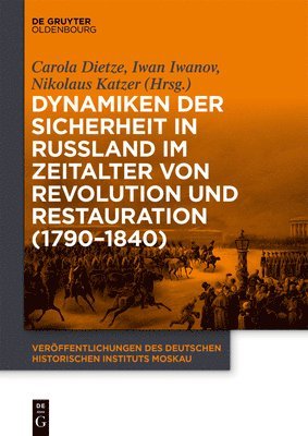 Carola Dietze, Iwan Iwanov - Dynamiken Der Sicherheit in Russland Im Zeitalter Von Revolution Und Restauration (1790-1840), Inbunden
