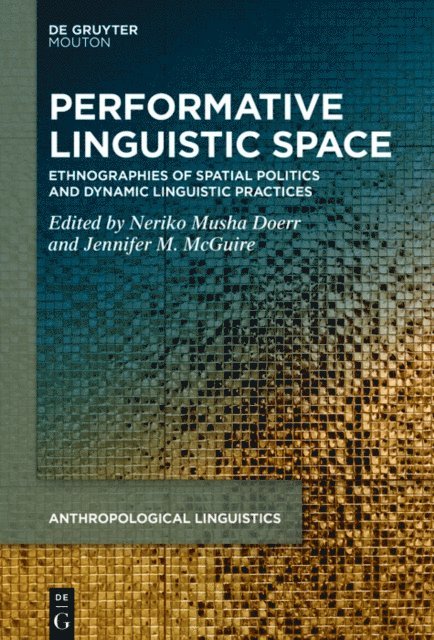 Jennifer M. McGuire, Neriko Musha Doerr - Performative Linguistic Space, E-bok