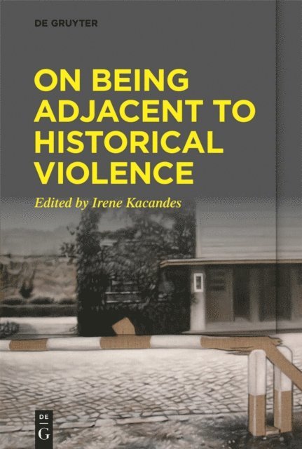 Irene Kacandes - On Being Adjacent to Historical Violence, E-bok