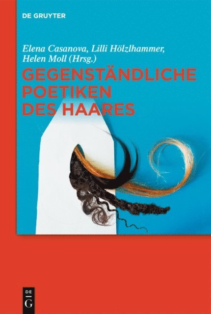 Helen Moll, Lilli Holzlhammer, Elena Casanova - Gegenständliche Poetiken des Haares, E-bok
