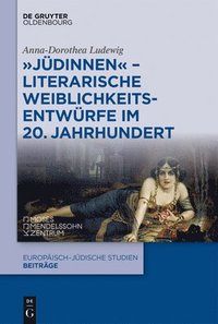 "J�dinnen" - Literarische Weiblichkeitsentw�rfe im 20. Jahrhundert