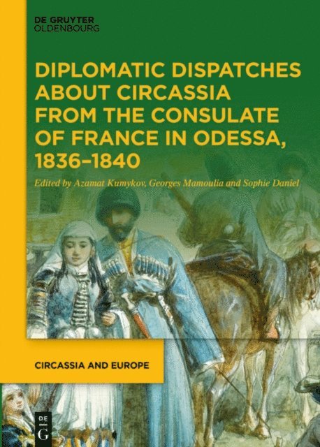 Sophie Daniel, Georges Mamoulia, Azamat Kumykov - Diplomatic Dispatches about Circassia from the Consulate of France in Odessa, 1836-1840, E-bok