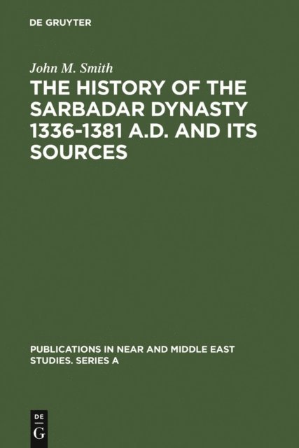 John M. Smith - History of the Sarbadar Dynasty 1336-1381 A.D. and its Sources, E-bok