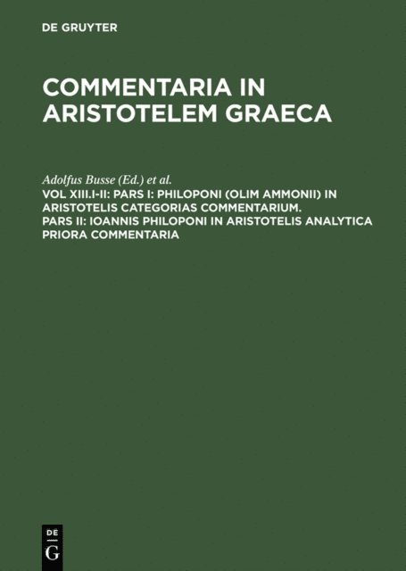Maximilianus Wallies, Adolfus Busse - Pars I: Philoponi (olim Ammonii) in Aristotelis Categorias commentarium. Pars II: Ioannis Philoponi in Aristotelis analytica priora commentaria, E-bok