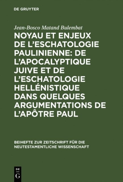 Jean-Bosco Matand Bulembat - Noyau et enjeux de l’eschatologie paulinienne: De l’apocalyptique juive et de l’eschatologie hellénistique dans quelques argumentations de l’Apôtre Paul, E-bok