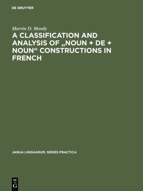Marvin D. Moody - Classification and Analysis of &quote;Noun + De + Noun&quote; Constructions in French, E-bok