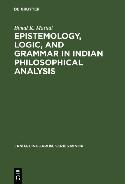 Bimal K. Matilal - Epistemology, Logic, and Grammar in Indian Philosophical Analysis, E-bok