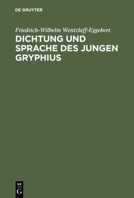 Friedrich-Wilhelm Wentzlaff-Eggebert - Dichtung und Sprache des jungen Gryphius, E-bok