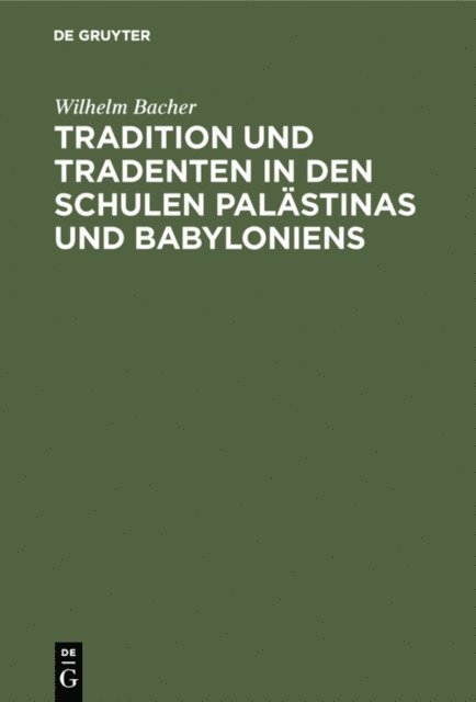 Wilhelm Bacher - Tradition und Tradenten in den Schulen Palästinas und Babyloniens, E-bok