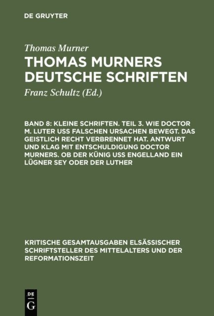 Thomas Murner, Wolfgang Pfeiffer-Belli - Kleine Schriften. Teil 3. Wie doctor M. Luter uß falschen ursachen bewegt. Das geistlich recht verbrennet hat. Antwurt und klag mit entschuldigung doctor Murners. Ob der Künig uß engelland ein lügner sey oder der Luther, E-bok
