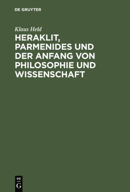 Klaus Held - Heraklit, Parmenides und der Anfang von Philosophie und Wissenschaft, E-bok