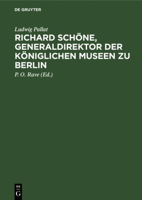 Ludwig Pallat, P. O. Rave - Richard Schöne, Generaldirektor der Königlichen Museen zu Berlin, E-bok
