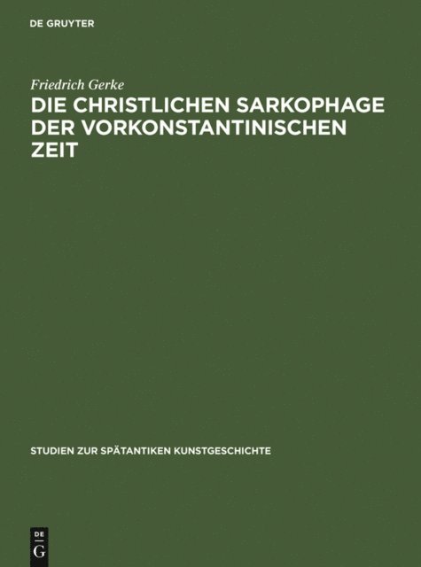 Friedrich Gerke - Die christlichen Sarkophage der vorkonstantinischen Zeit, E-bok