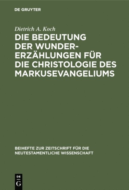 Dietrich A. Koch - Die Bedeutung der Wundererzählungen für die Christologie des Markusevangeliums, E-bok