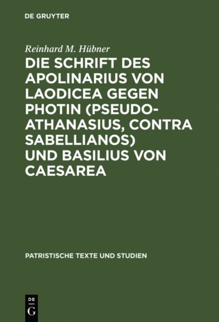 Reinhard M. Hubner - Die Schrift des Apolinarius von Laodicea gegen Photin (Pseudo-Athanasius, Contra Sabellianos) und Basilius von Caesarea, E-bok