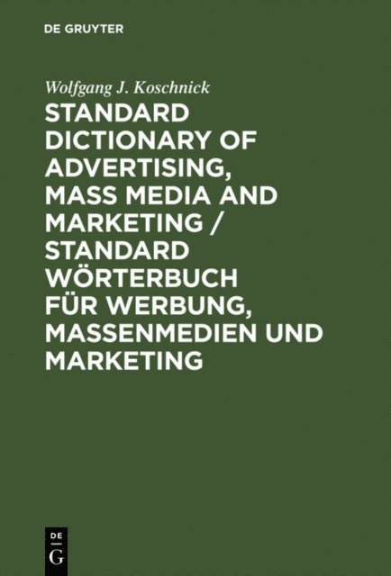 Wolfgang J. Koschnick - Standard Dictionary of Advertising, Mass Media and Marketing / Standard Worterbuch fur Werbung, Massenmedien und Marketing, E-bok