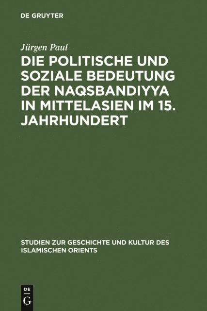 Jurgen Paul - Die politische und soziale Bedeutung der Naqsbandiyya in Mittelasien im 15. Jahrhundert, E-bok