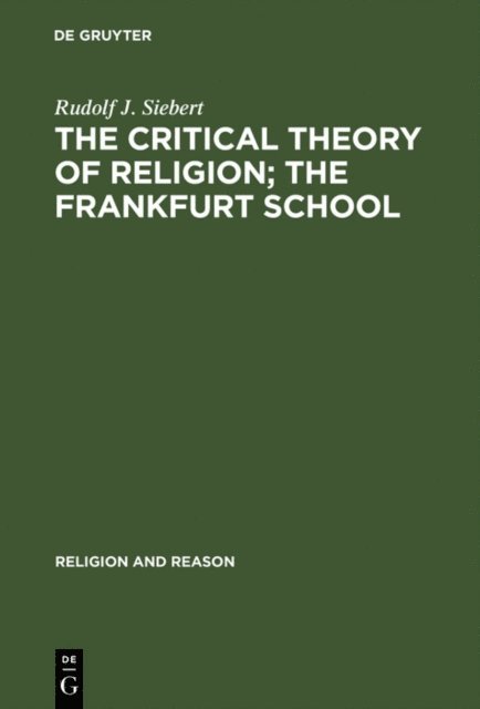 Rudolf J. Siebert - Critical Theory of Religion. The Frankfurt School, E-bok