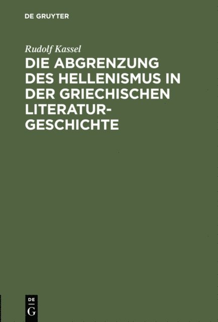 Rudolf Kassel - Die Abgrenzung des Hellenismus in der griechischen Literaturgeschichte, E-bok
