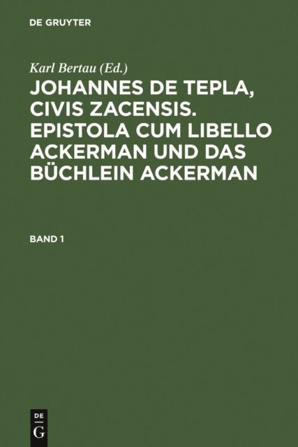 Karl Bertau - Johannes de Tepla, Civis Zacensis, Epistola cum Libello Ackerman und Das Büchlein Ackerman. Band 1, E-bok