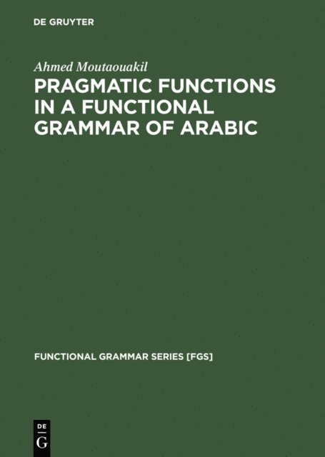 Ahmed Moutaouakil - Pragmatic Functions in a Functional Grammar of Arabic, E-bok