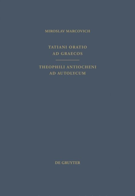 Tatianus Syrus, Miroslav Marcovich - Tatiani Oratio ad Graecos. Theophili Antiocheni ad Autolycum, E-bok
