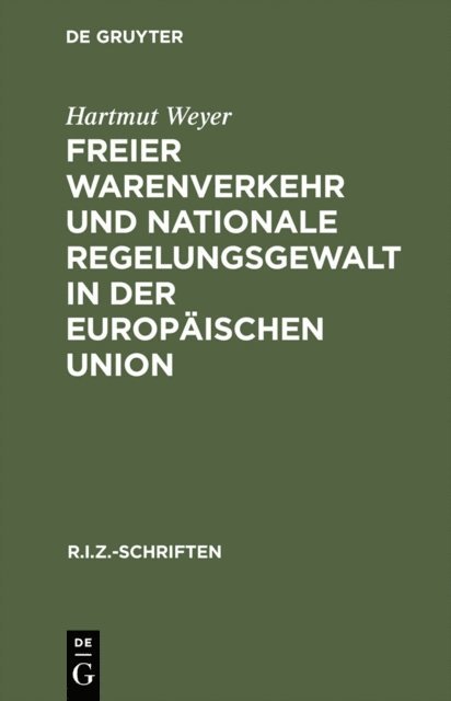Hartmut Weyer - Freier Warenverkehr und nationale Regelungsgewalt in der Europäischen Union, E-bok