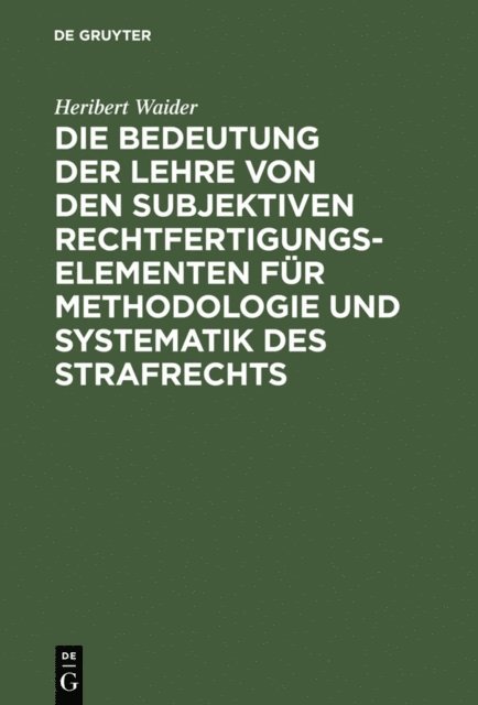 Heribert Waider - Die Bedeutung der Lehre von den subjektiven Rechtfertigungselementen für Methodologie und Systematik des Strafrechts, E-bok