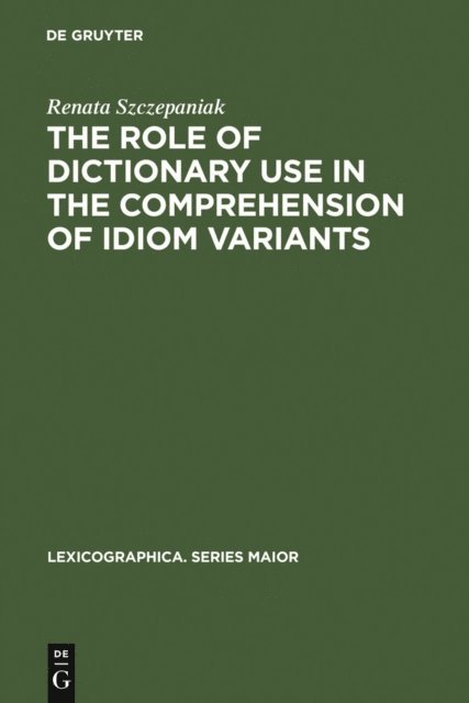 Renata Szczepaniak - Role of Dictionary Use in the Comprehension of Idiom Variants, E-bok