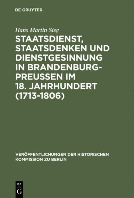 Hans Martin Sieg - Staatsdienst, Staatsdenken und Dienstgesinnung in Brandenburg-Preußen im 18. Jahrhundert (1713-1806), E-bok