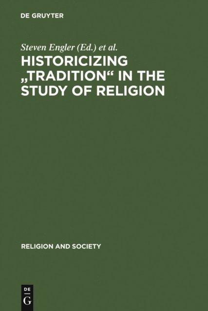 Gregory Price Grieve, Steven Engler - Historicizing &quote;Tradition&quote; in the Study of Religion, E-bok