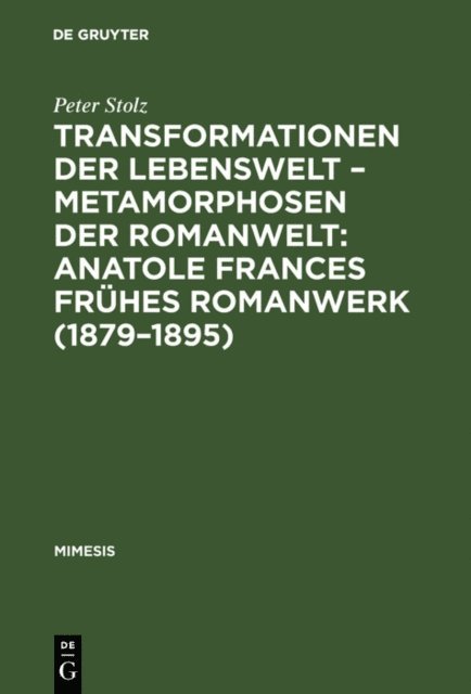 Peter Stolz - Transformationen der Lebenswelt – Metamorphosen der Romanwelt: Anatole Frances frühes Romanwerk (1879–1895), E-bok