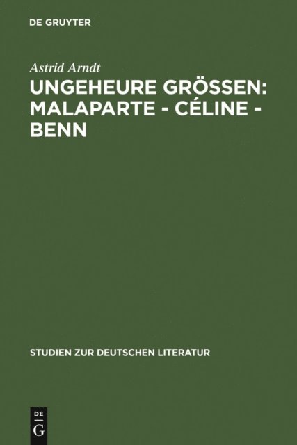Astrid Arndt - Ungeheure Größen: Malaparte - Céline - Benn, E-bok