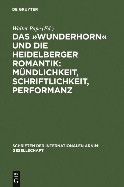 Walter Pape - Das »Wunderhorn« und die Heidelberger Romantik: Mündlichkeit, Schriftlichkeit, Performanz, E-bok