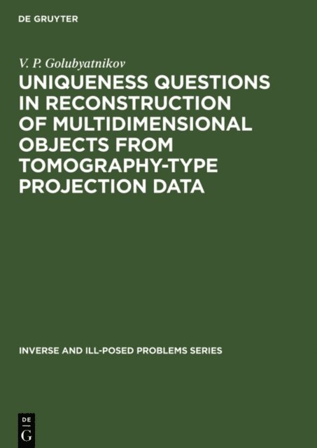 V. P. Golubyatnikov - Uniqueness Questions in Reconstruction of Multidimensional Objects from Tomography-Type Projection Data, E-bok