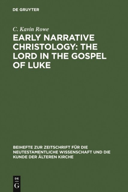 C. Kavin Rowe - Early Narrative Christology: The Lord in the Gospel of Luke, E-bok