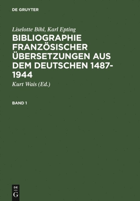 Karl Epting, Liselotte Bihl, Kurt Wais - Bibliographie französischer Übersetzungen aus dem Deutschen / Bibliographie des traductions françaises d'auteurs de langue allemande (1487-1944), E-bok