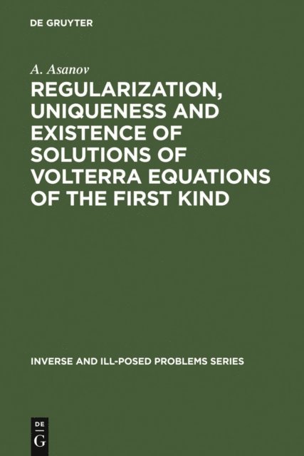 A. Asanov - Regularization, Uniqueness and Existence of Solutions of Volterra Equations of the First Kind, E-bok
