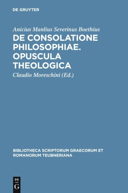 Anicius Manlius Severinus Boethius, Claudio Moreschini - De consolatione philosophiae. Opuscula theologica, E-bok