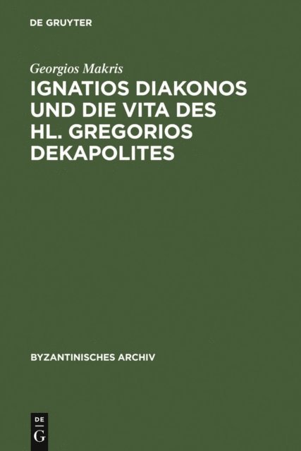 Georgios Makris - Ignatios Diakonos und die Vita des Hl. Gregorios Dekapolites, E-bok